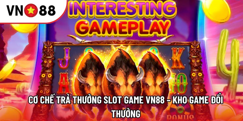 Cơ chế trả thưởng Slot game VN88 – Kho game đổi thưởng