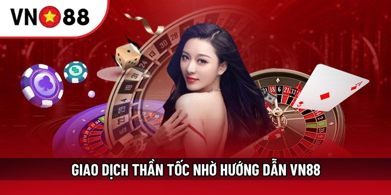 Giao dịch thần tốc nhờ hướng dẫn VN88 