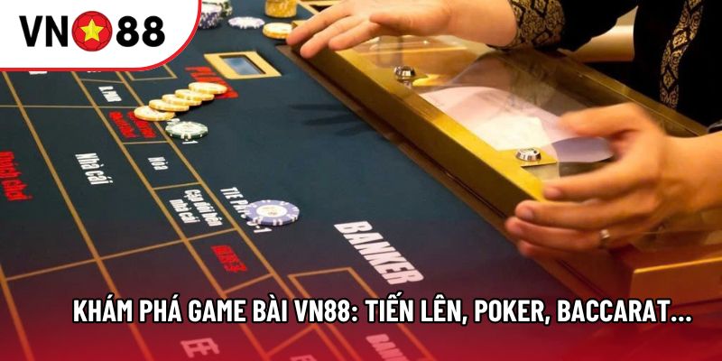 Khám phá Game bài VN88: Tiến lên, Poker, Baccarat…