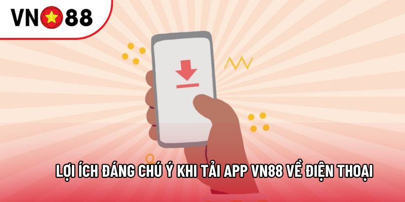 Lợi ích đáng chú ý khi tải app VN88 về điện thoại