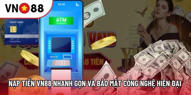 Nạp tiền VN88 nhanh gọn và bảo mật công nghệ hiện đại