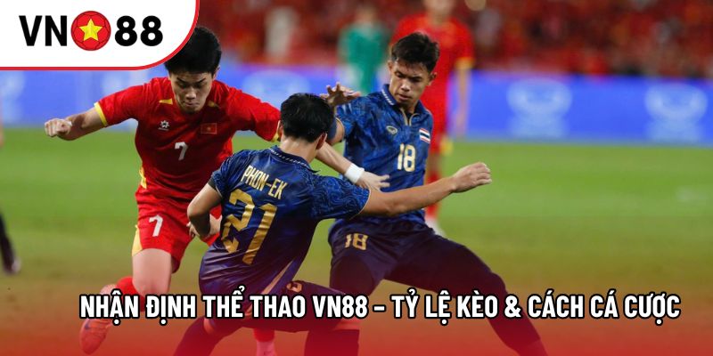 Nhận định Thể thao VN88 – Tỷ lệ kèo & cách cá cược