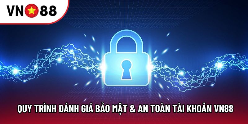 Quy trình đánh giá bảo mật & an toàn tài khoản VN88